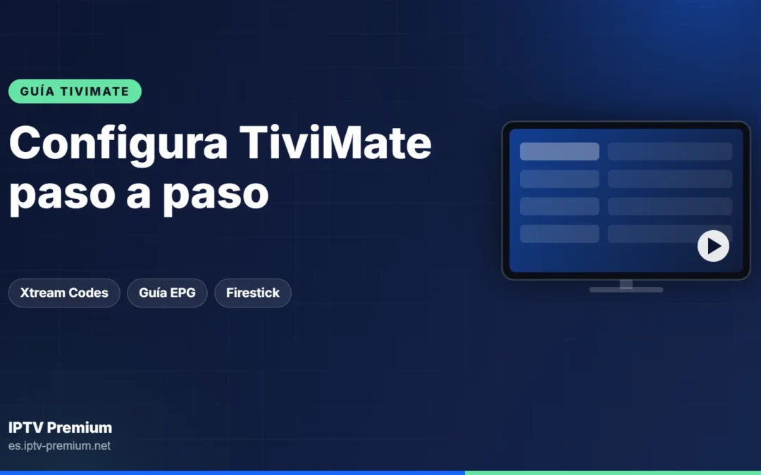 Configurar TiviMate: guía completa con Xtream Codes y EPG
